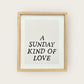 A Sunday Kind of Love Sign